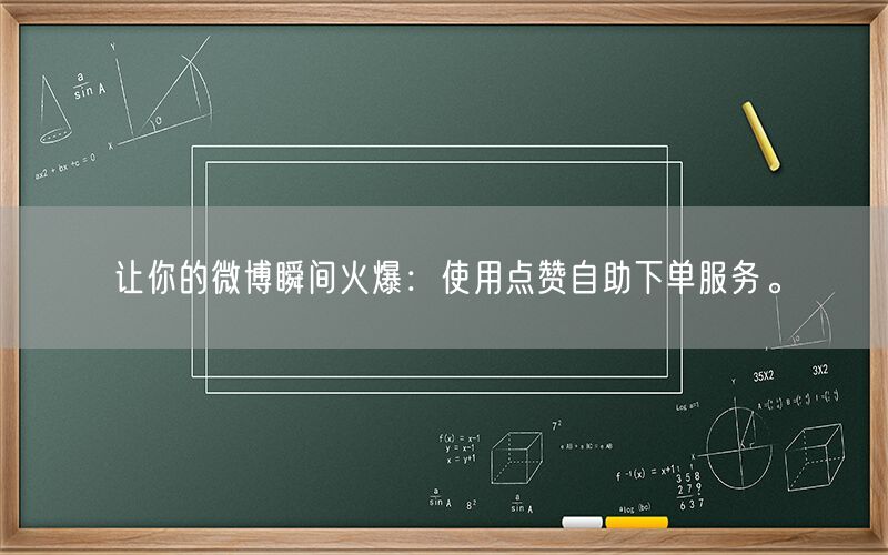 让你的微博瞬间火爆：使用点赞自助下单服务。